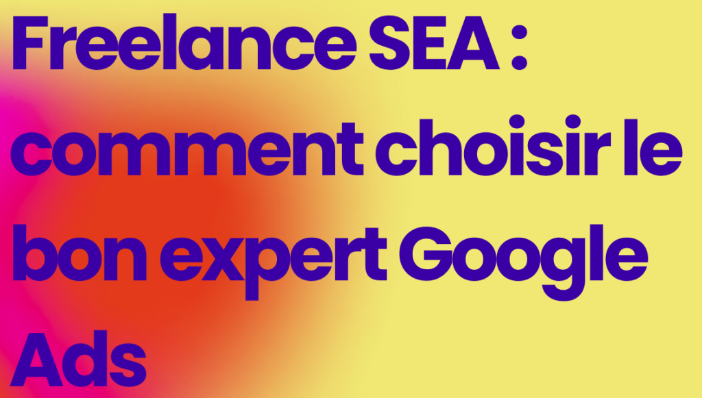 Freelance SEA : comment choisir le bon expert Google Ads ?