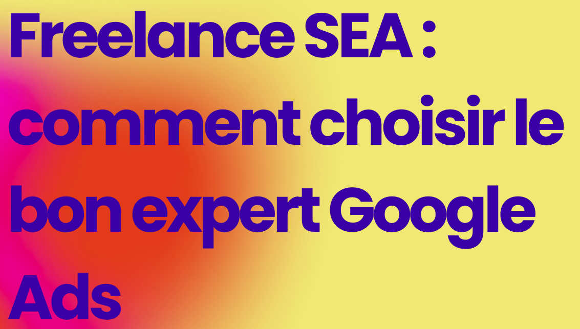 Freelance SEA : comment choisir le bon expert Google Ads