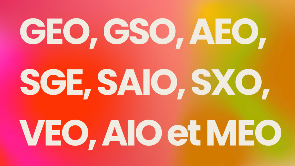 GEO, GSO, AEO, SGE, SAIO, SXO, VEO, AIO et MEO : comprendre les buzzwords IA 4 Freelance SEM et Consultant SEM